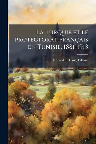 La Turquie et le protectorat français en Tunisie, 1881-1913