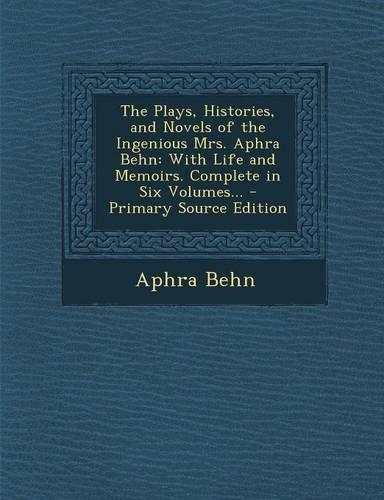 The Plays, Histories, and Novels of the Ingenious Mrs. Aphra Behn