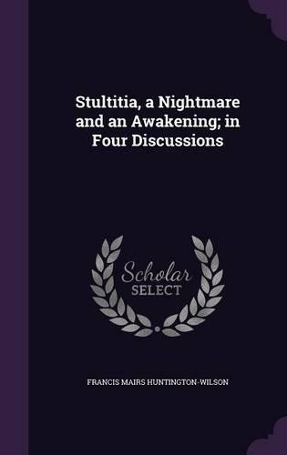 Stultitia, a Nightmare and an Awakening; in Four Discussions