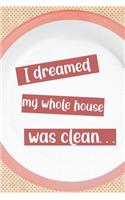 I Dreamed My Whole House Was Clean...