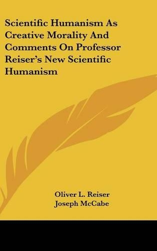 Scientific Humanism as Creative Morality and Comments on Professor Reiser's New Scientific Humanism