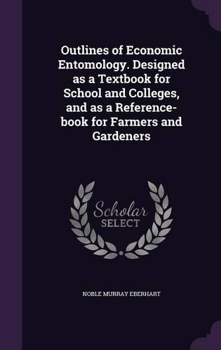 Outlines of Economic Entomology. Designed as a Textbook for School and Colleges, and as a Reference-book for Farmers and Gardeners
