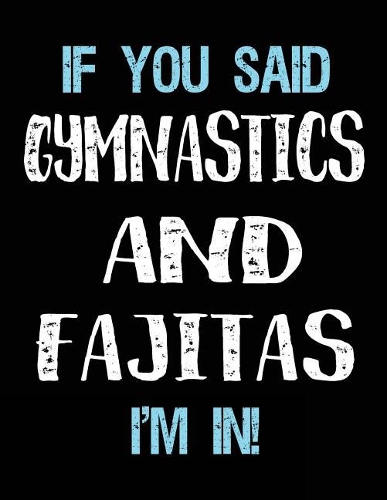If You Said Gymnastics And Fajitas I'm In