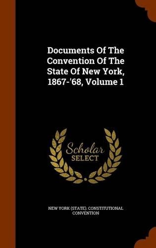 Documents of the Convention of the State of New York, 1867-'68, Volume 1