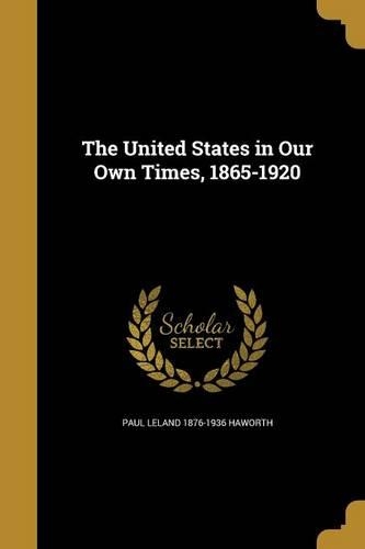 The United States in Our Own Times, 1865-1920