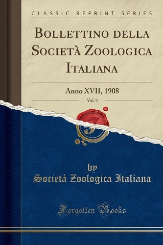 Bollettino della Società Zoologica Italiana, Vol. 9: Anno XVII, 1908 (Classic Reprint)