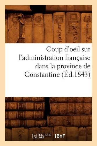 Coup d'Oeil Sur l'Administration Française Dans La Province de Constantine (Éd.1843)