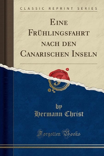 Eine Frühlingsfahrt Nach Den Canarischen Inseln (Classic Reprint)