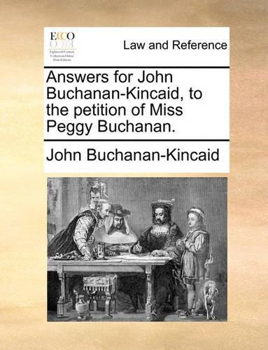 Answers for John Buchanan-Kincaid, to the Petition of Miss Peggy Buchanan.