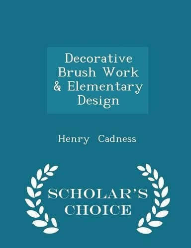 Decorative Brush Work & Elementary Design - Scholar's Choice Edition
