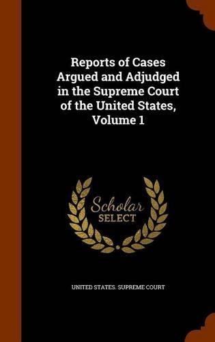 Reports of Cases Argued and Adjudged in the Supreme Court of the United States, Volume 1