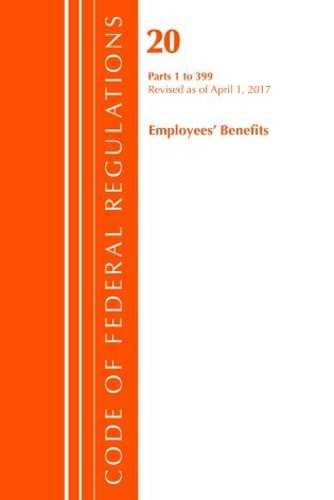 Code of Federal Regulations, Title 20 Employee Benefits 1-399, Revised as of April 1, 2017
