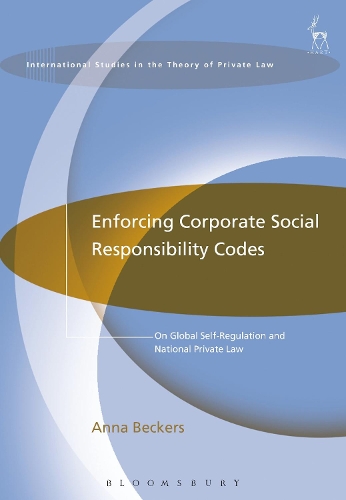 Enforcing Corporate Social Responsibility Codes: On Global Self-Regulation and National Private Law(International Studies in the Theory of Private Law)