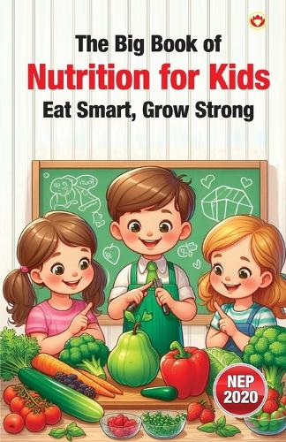 The Big Book of Nutrition for Kids – Eat Smart, Grow Strong (Edition1st)