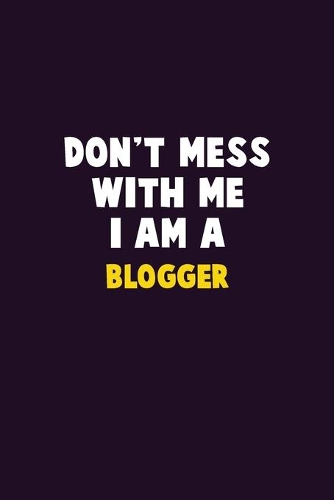 Don't Mess With Me, I Am A blogger
