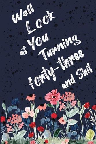 Well Look at You Turning Forty-three and Shit