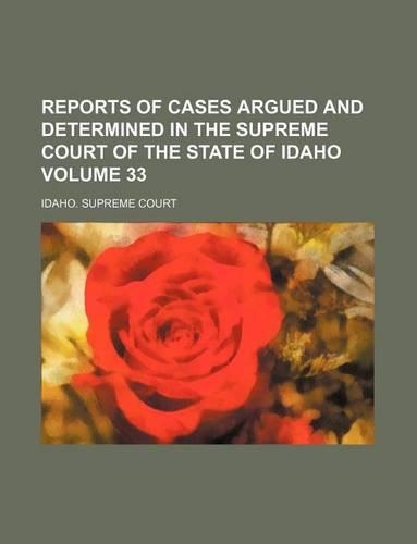 Reports of Cases Argued and Determined in the Supreme Court of the State of Idaho Volume 33