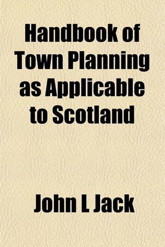 Handbook of Town Planning as Applicable to Scotland