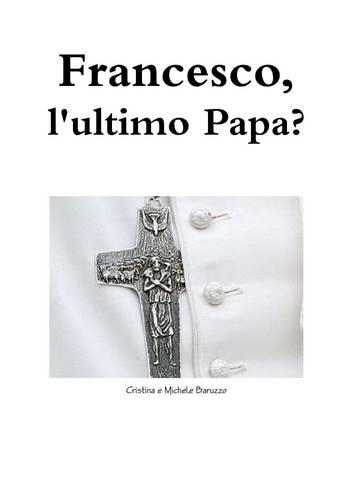 Francesco, L'ultimo Papa?
