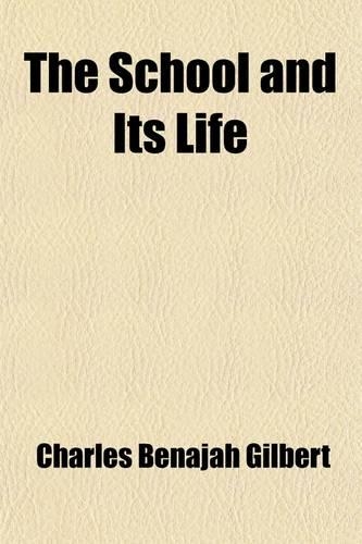 The School and Its Life; A Brief Discussion of the Principles of School Management and Organization