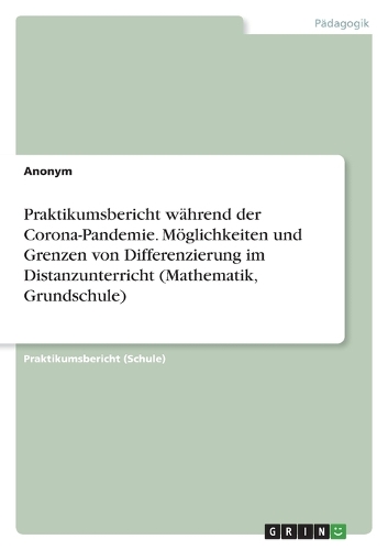 Praktikumsbericht während der Corona-Pandemie. Möglichkeiten und Grenzen von Differenzierung im Distanzunterricht (Mathematik, Grundschule)