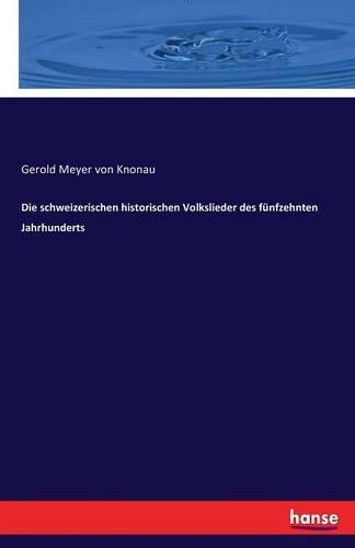 Die schweizerischen historischen Volkslieder des fünfzehnten Jahrhunderts