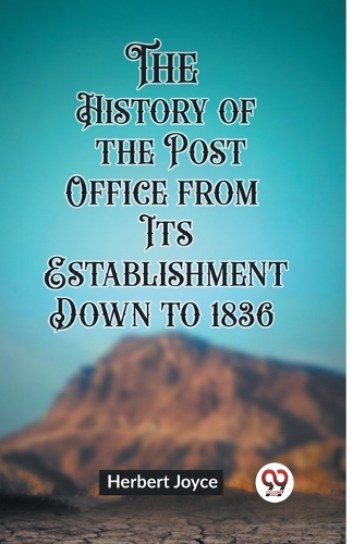 The History of the Post Office, from Its Establishment Down to 1836 (Edition2023)