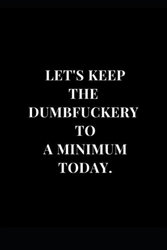 Let's Keep The DumbFuckery To A Minimum Today.