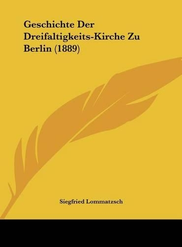 Geschichte Der Dreifaltigkeits-Kirche Zu Berlin (1889)