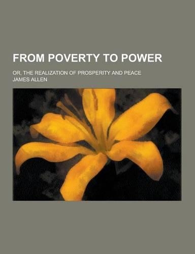 From Poverty to Power; Or, the Realization of Prosperity and Peace