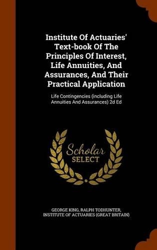 Institute Of Actuaries' Text-book Of The Principles Of Interest, Life Annuities, And Assurances, And Their Practical Application