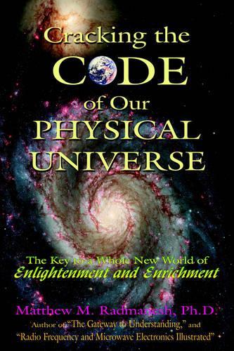Cracking The Code of Our Physical Universe