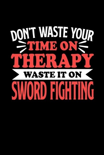 Schwertkampf Notizbuch Don't Waste Your Time On Therapy Waste It On Sword Fighting