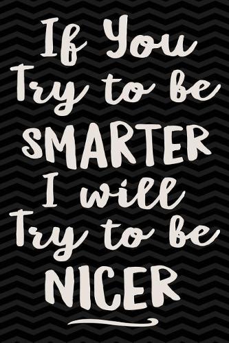 If You Try To Be Smarter, I'll Try To Be Nicer