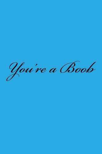 You're a Boob