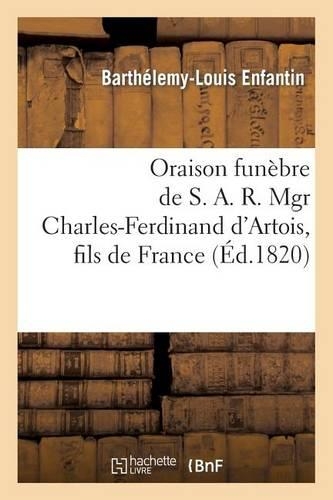 Oraison Funèbre de S. A. R. Mgr Charles-Ferdinand d'Artois, Fils de France, Duc de Berry