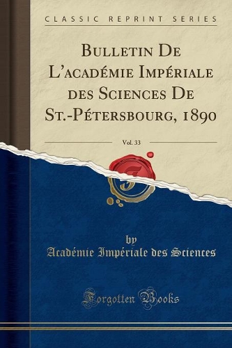 Bulletin de l'Académie Impériale Des Sciences de St.-Pétersbourg, 1890, Vol. 33 (Classic Reprint)