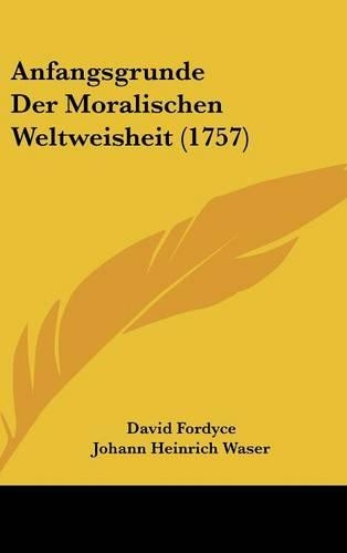 Anfangsgrunde Der Moralischen Weltweisheit (1757): (English)