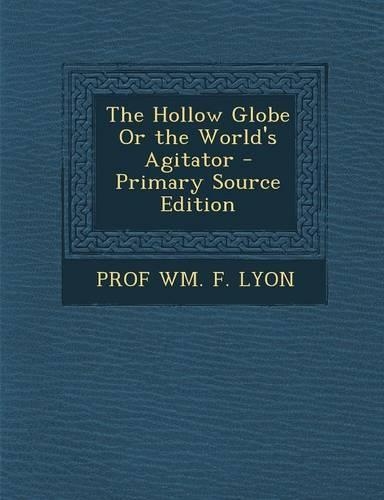 The Hollow Globe or the World's Agitator - Primary Source Edition