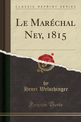 Le Maréchal Ney, 1815 (Classic Reprint)