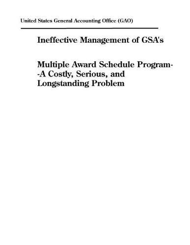 Ineffective Management of Gsa's Multiple Award Schedule Program--A Costly, Serious, and Longstanding Problem