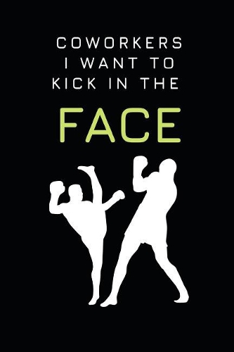 Coworkers I Want To Kick In The Face