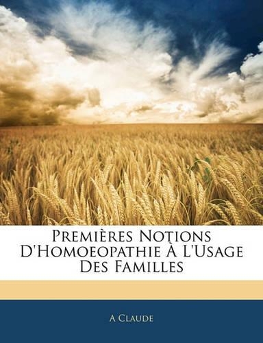 Premieres Notions D'Homoeopathie A L'Usage Des Familles