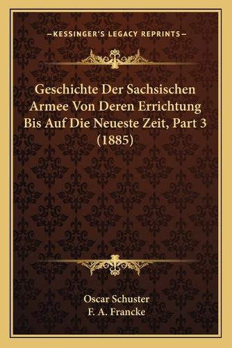 Geschichte Der Sachsischen Armee Von Deren Errichtung Bis Auf Die Neueste Zeit, Part 3 (1885)