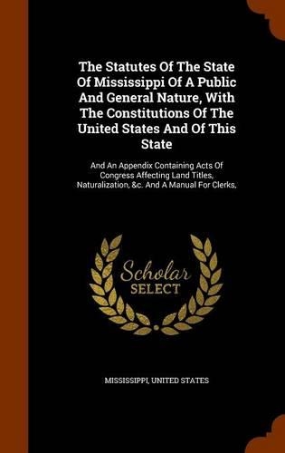 The Statutes Of The State Of Mississippi Of A Public And General Nature, With The Constitutions Of The United States And Of This State