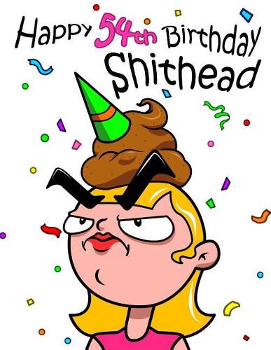 Happy 54th Birthday Shithead