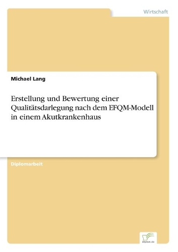 Erstellung und Bewertung einer Qualitätsdarlegung nach dem EFQM-Modell in einem Akutkrankenhaus