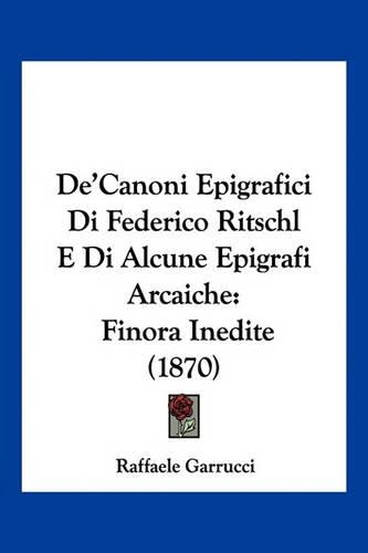 De'Canoni Epigrafici Di Federico Ritschl E Di Alcune Epigrafi Arcaiche