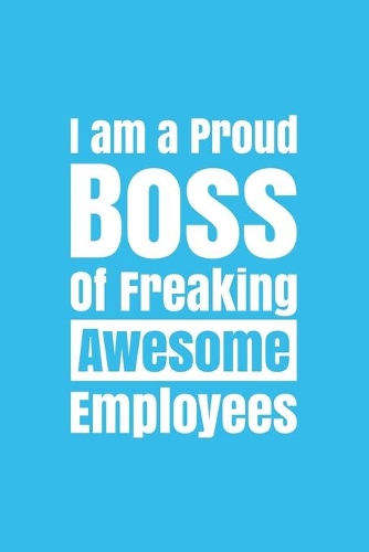 I am a Proud Boss of Freaking Awesome Employees