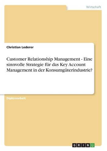 Customer Relationship Management - Eine sinnvolle Strategie für das Key Account Management in der Konsumgüterindustrie?